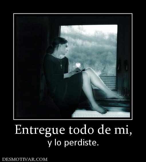 Entregue todo de mi, y lo perdiste.