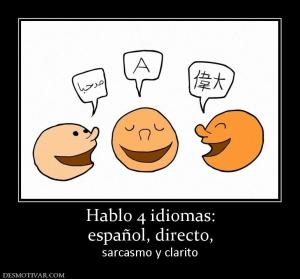 Hablo 4 idiomas: español, directo, sarcasmo y clarito