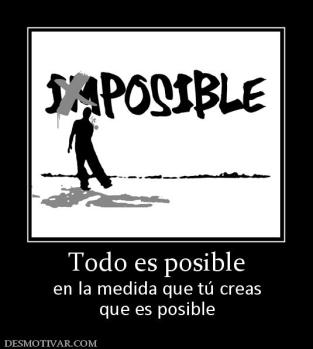 Todo es posible en la medida que tú creas que es posible