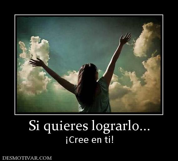 Si quieres lograrlo... ¡Cree en ti!