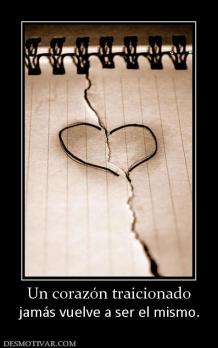 Un corazón traicionado jamás vuelve a ser el mismo.