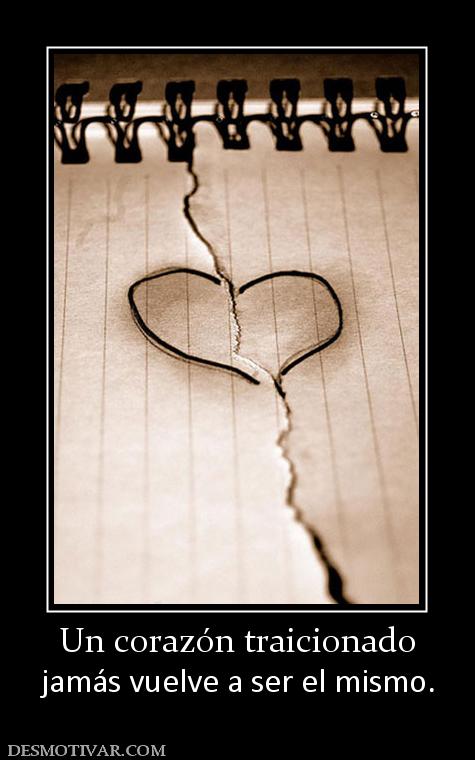 Un corazón traicionado jamás vuelve a ser el mismo.