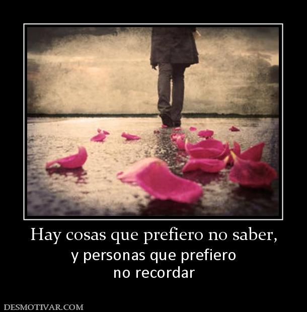 Hay cosas que prefiero no saber, y personas que prefiero no recordar