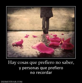Hay cosas que prefiero no saber, y personas que prefiero no recordar
