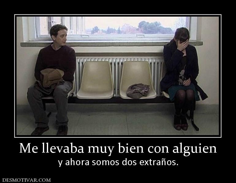 Me llevaba muy bien con alguien y ahora somos dos extraños.