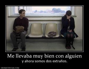 Me llevaba muy bien con alguien y ahora somos dos extraños.