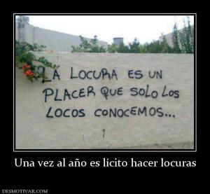 Una vez al año es lícito hacer locuras