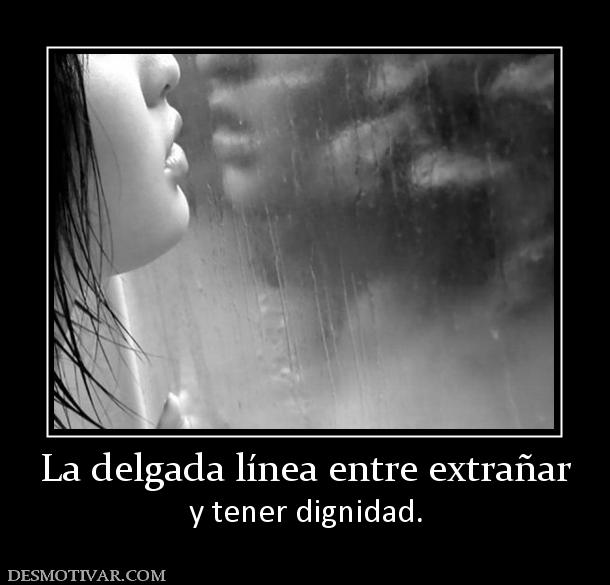 La delgada línea entre extrañar y tener dignidad.