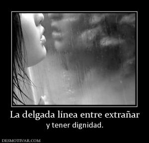 La delgada línea entre extrañar y tener dignidad.
