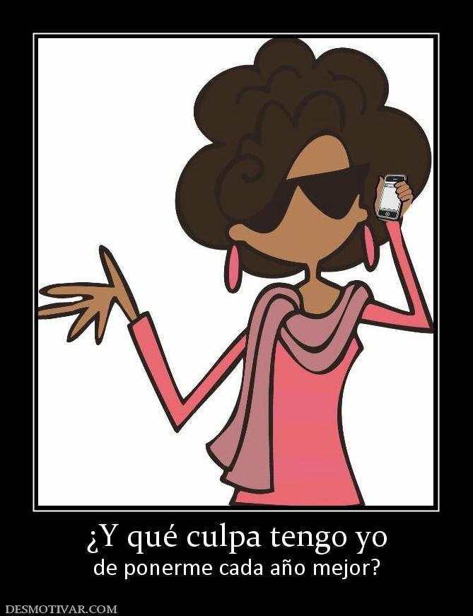 ¿Y qué culpa tengo yo de ponerme cada año mejor?