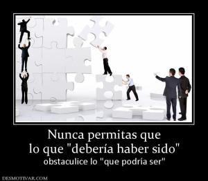 Nunca permitas que lo que  obstaculice lo