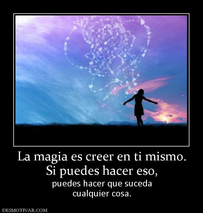 La magia es creer en ti mismo. Si puedes hacer eso, puedes hacer que suceda cualquier cosa.