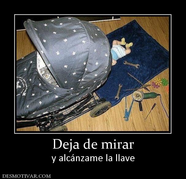 Deja de mirar y alcánzame la llave