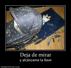 Deja de mirar y alcánzame la llave