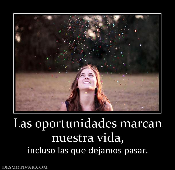 Las oportunidades marcan nuestra vida, incluso las que dejamos pasar.
