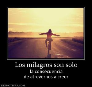 Los milagros son solo la consecuencia de atrevernos a creer