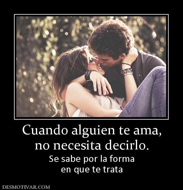 Cuando alguien te ama, no necesita decirlo. Se sabe por la forma en que te trata