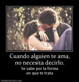 Cuando alguien te ama, no necesita decirlo. Se sabe por la forma en que te trata
