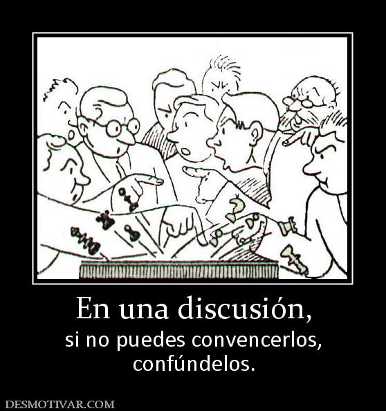 En una discusión, si no puedes convencerlos, confúndelos.