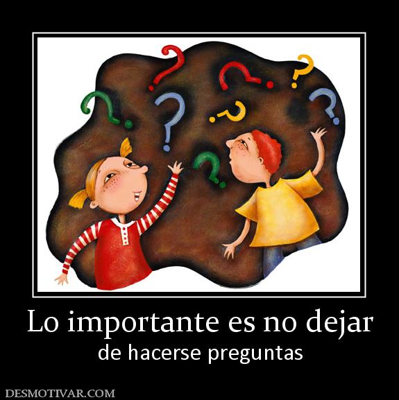 Lo importante es no dejar de hacerse preguntas