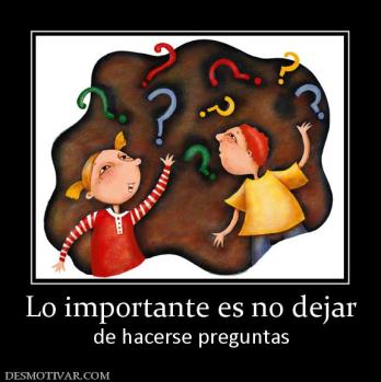 Lo importante es no dejar de hacerse preguntas