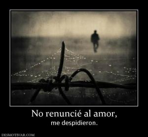 No renuncié al amor, me despidieron.