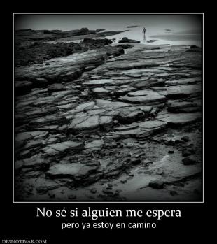No sé si alguien me espera pero ya estoy en camino