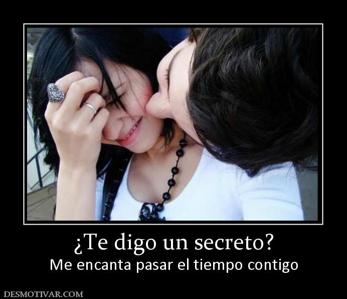 ¿Te digo un secreto? Me encanta pasar el tiempo contigo
