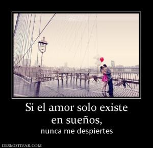 Si el amor solo existe en sueños, nunca me despiertes