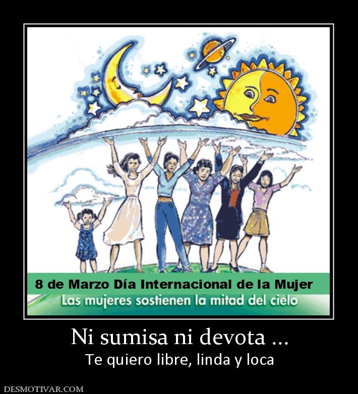 Ni sumisa ni devota ... Te quiero libre, linda y loca