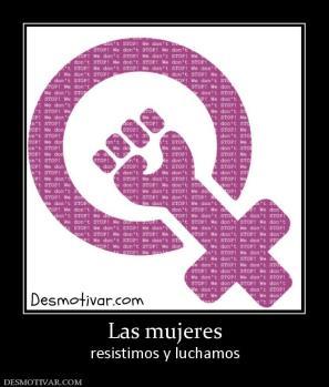 Las mujeres resistimos y luchamos