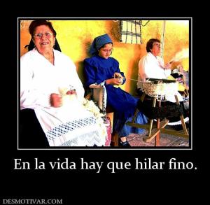 En la vida hay que hilar fino.