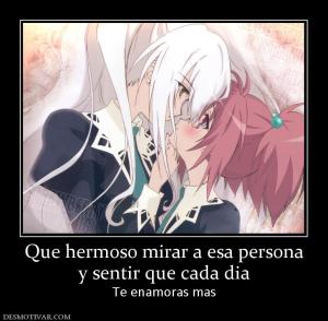 Que hermoso mirar a esa persona y sentir que cada dia Te enamoras mas