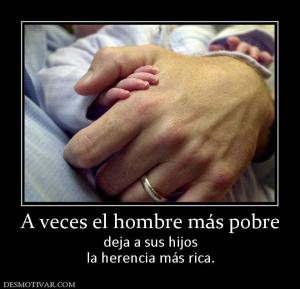 A veces el hombre más pobre deja a sus hijos la herencia más rica.