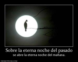 Sobre la eterna noche del pasado se abre la eterna noche del mañana.
