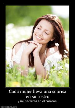 Cada mujer lleva una sonrisa en su rostro y mil secretos en el corazón.