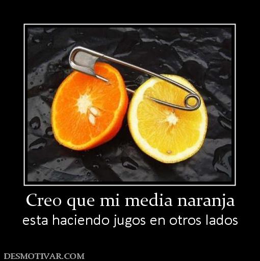 Creo que mi media naranja esta haciendo jugos en otros lados