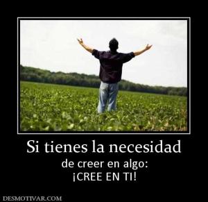 Si tienes la necesidad de creer en algo: ¡CREE EN TI!