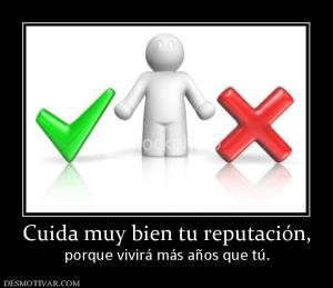 Cuida muy bien tu reputación, porque vivirá más años que tú.