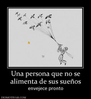 Una persona que no se alimenta de sus sueños envejece pronto