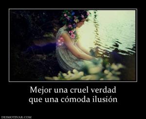 Mejor una cruel verdad que una cómoda ilusión