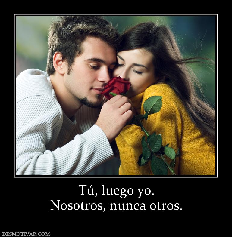 Tú, luego yo. Nosotros, nunca otros.