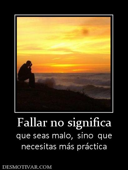 Fallar no significa que seas malo,  sino  que necesitas más práctica