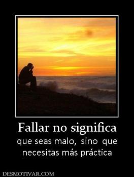 Fallar no significa que seas malo,  sino  que necesitas más práctica