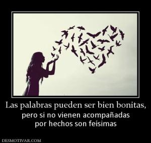 Las palabras pueden ser bien bonitas, pero si no vienen acompañadas por hechos son feísimas