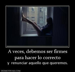 A veces, debemos ser firmes para hacer lo correcto y  renunciar aquello que queremos.