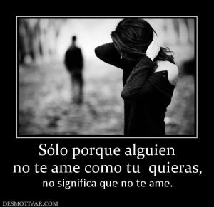 Sólo porque alguien no te ame como tu  quieras, no significa que no te ame.