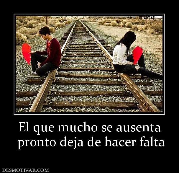 El que mucho se ausenta  pronto deja de hacer falta
