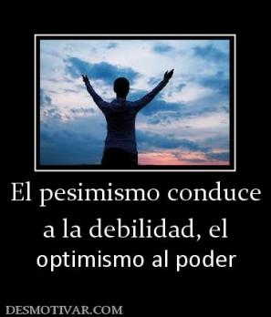 El pesimismo conduce a la debilidad, el  optimismo al poder