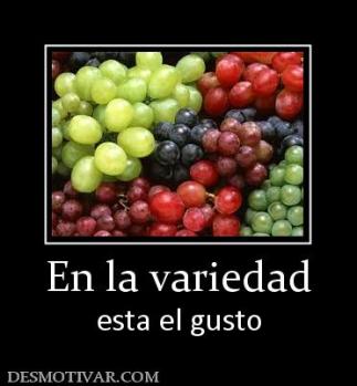 En la variedad esta el gusto